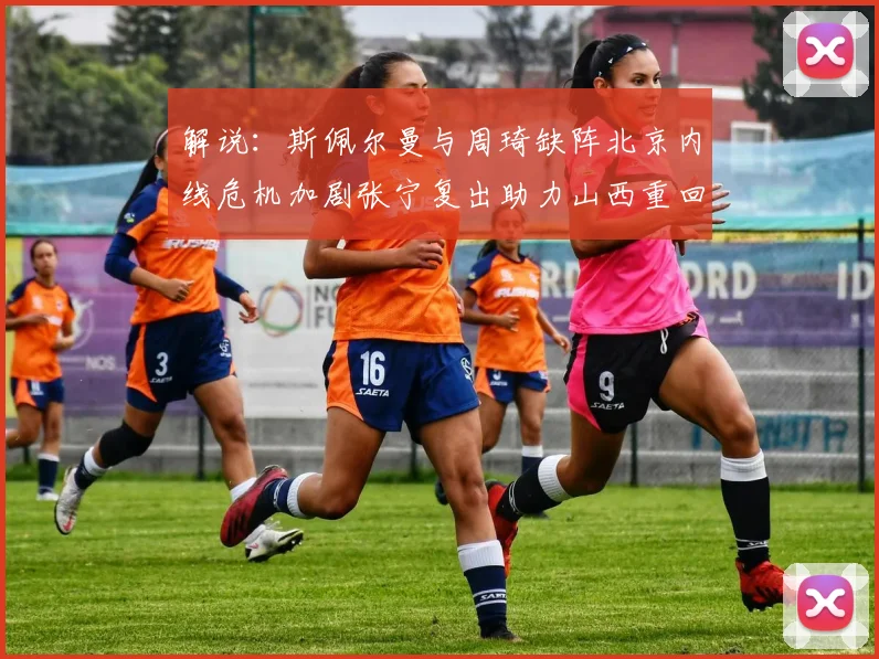 解说：斯佩尔曼与周琦缺阵北京内线危机加剧张宁复出助力山西重回正轨